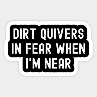 Dirt quivers in fear when I'm near Sticker